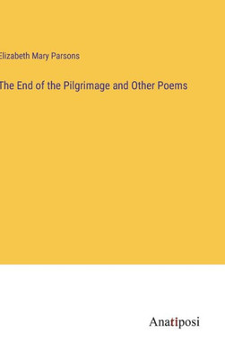 The End Of The Pilgrimage And Other Poems