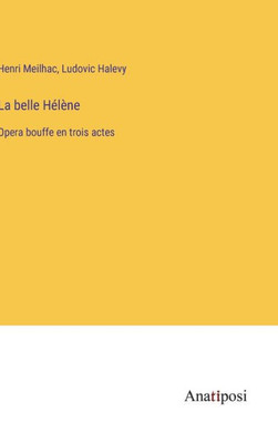 La Belle Hélène: Opera Bouffe En Trois Actes (French Edition)