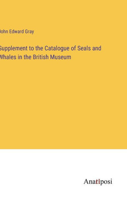 Supplement To The Catalogue Of Seals And Whales In The British Museum