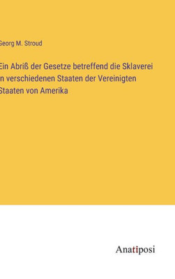 Ein Abriß Der Gesetze Betreffend Die Sklaverei In Verschiedenen Staaten Der Vereinigten Staaten Von Amerika (German Edition)