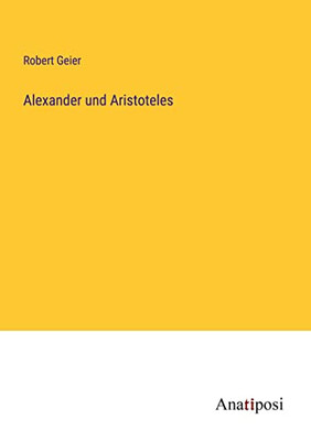 Alexander Und Aristoteles (German Edition)