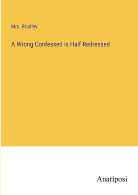 A Wrong Confessed Is Half Redressed