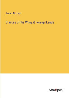 Glances Of The Wing At Foreign Lands