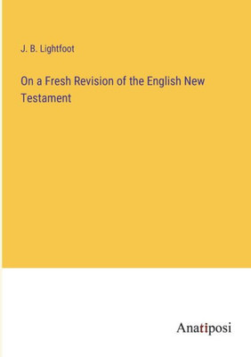 On A Fresh Revision Of The English New Testament