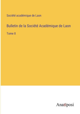 Bulletin De La Société Académique De Laon: Tome 8 (French Edition)