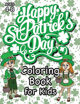 St. Patrick's Day Coloring Book for Kids: (Ages 4-8) With Unique Coloring Pages! (St. Patrick's Day Gift for Kids)