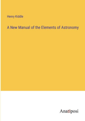 A New Manual Of The Elements Of Astronomy