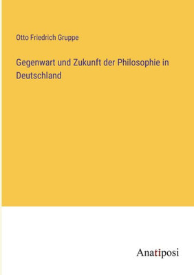 Gegenwart Und Zukunft Der Philosophie In Deutschland (German Edition)