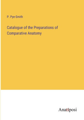 Catalogue Of The Preparations Of Comparative Anatomy