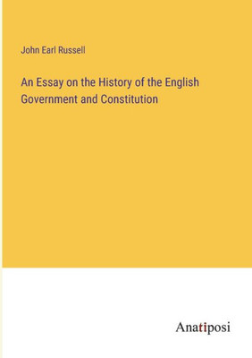 An Essay On The History Of The English Government And Constitution