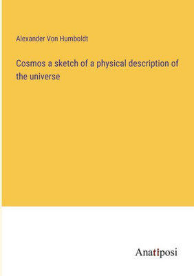 Cosmos A Sketch Of A Physical Description Of The Universe