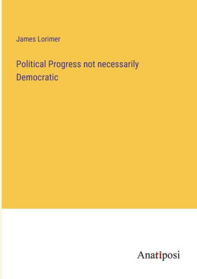 Political Progress Not Necessarily Democratic