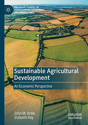 Sustainable Agricultural Development: An Economic Perspective (Palgrave Studies in Agricultural Economics and Food Policy)