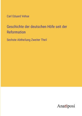 Geschichte Der Deutschen Höfe Seit Der Reformation: Sechste Abtheilung Zweiter Theil (German Edition)