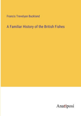 A Familiar History Of The British Fishes