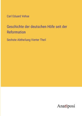 Geschichte Der Deutschen Höfe Seit Der Reformation: Sechste Abtheilung Vierter Theil (German Edition)