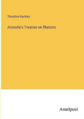 Aristotle's Treatise On Rhetoric