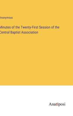 Minutes Of The Twenty-First Session Of The Central Baptist Association