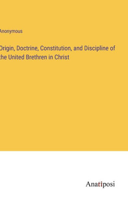 Origin, Doctrine, Constitution, And Discipline Of The United Brethren In Christ