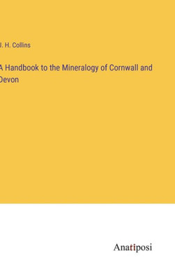 A Handbook To The Mineralogy Of Cornwall And Devon
