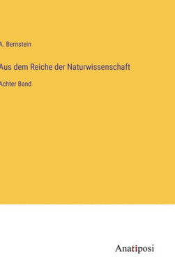 Aus Dem Reiche Der Naturwissenschaft: Achter Band (German Edition)
