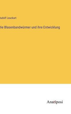 Die Blasenbandwürmer Und Ihre Entwicklung (German Edition)