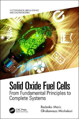 Solid Oxide Fuel Cells: From Fundamental Principles to Complete Systems (Electrochemical Energy Storage and Conversion)