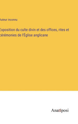 Exposition Du Culte Divin Et Des Offices, Rites Et Cérémonies De L'Église Anglicane (French Edition)