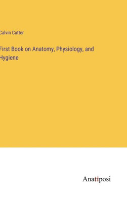 First Book On Anatomy, Physiology, And Hygiene