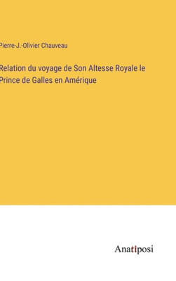 Relation Du Voyage De Son Altesse Royale Le Prince De Galles En Amérique (French Edition)
