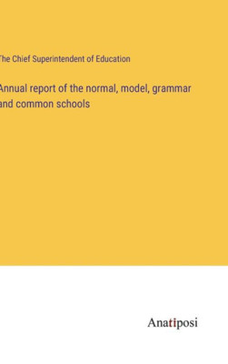 Annual Report Of The Normal, Model, Grammar And Common Schools