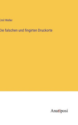 Die Falschen Und Fingirten Druckorte (German Edition) Die Falschen Und Fingirten Druckorte (German Edition)