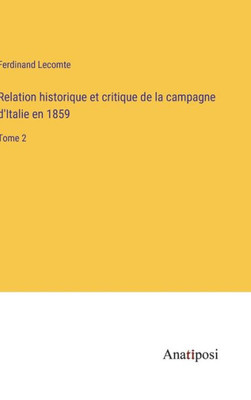 Relation Historique Et Critique De La Campagne D'Italie En 1859: Tome 2 (French Edition) Relation Historique Et Critique De La Campagne D'Italie En 1859: Tome 2 (French Edition)