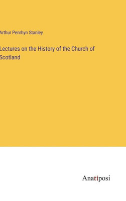 Lectures On The History Of The Church Of Scotland