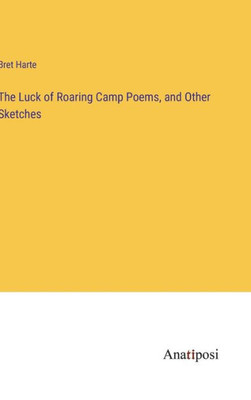 The Luck Of Roaring Camp Poems, And Other Sketches