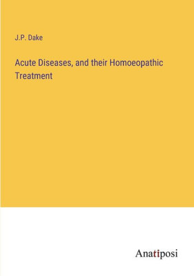 Acute Diseases, And Their Homoeopathic Treatment