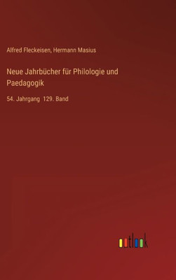 Neue Jahrbücher Für Philologie Und Paedagogik: 54. Jahrgang 129. Band (German Edition)