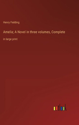 Amelia; A Novel In Three Volumes, Complete: In Large Print