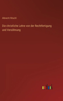 Die Christliche Lehre Von Der Rechtfertigung Und Versöhnung (German Edition)