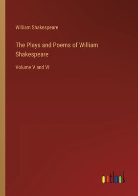 The Plays And Poems Of William Shakespeare: Volume V And Vi
