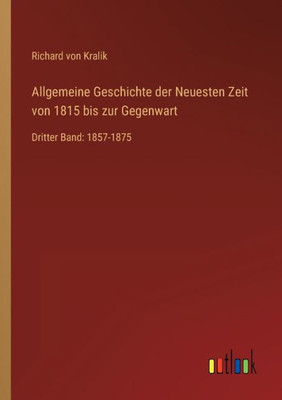 Allgemeine Geschichte Der Neuesten Zeit Von 1815 Bis Zur Gegenwart: Dritter Band: 1857-1875 (German Edition)