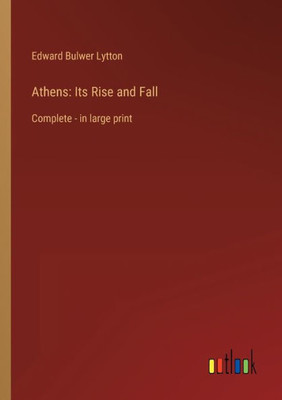 Athens: Its Rise And Fall: Complete - In Large Print