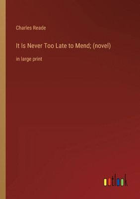 It Is Never Too Late To Mend; (Novel): In Large Print