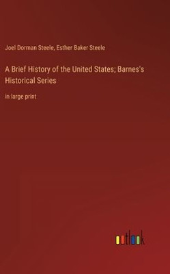 A Brief History Of The United States; Barnes's Historical Series: In Large Print