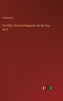The Bible Christian Magazine, For The Year 1872
