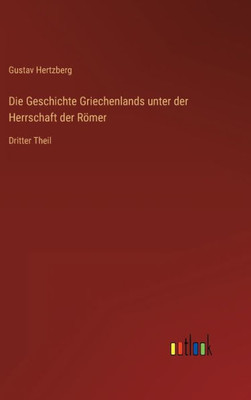 Die Geschichte Griechenlands Unter Der Herrschaft Der Römer: Dritter Theil (German Edition)