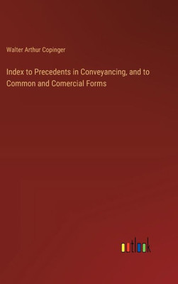 Index To Precedents In Conveyancing, And To Common And Comercial Forms