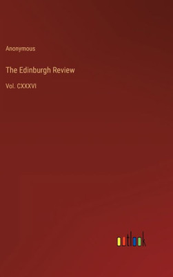 The Edinburgh Review: Vol. Cxxxvi