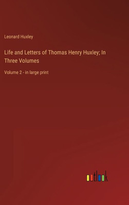 Life And Letters Of Thomas Henry Huxley; In Three Volumes: Volume 2 - In Large Print