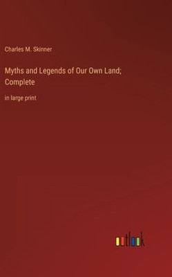 Myths And Legends Of Our Own Land; Complete: In Large Print